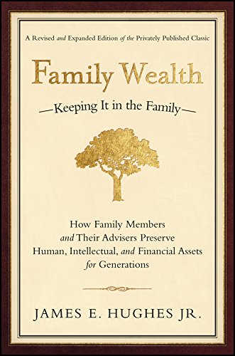 Family Wealth: Keeping It in the Family--How Family Members and Their Advisers Preserve Human, Intellectual, and Financial Assets for Generations (Bloomberg Book 34)