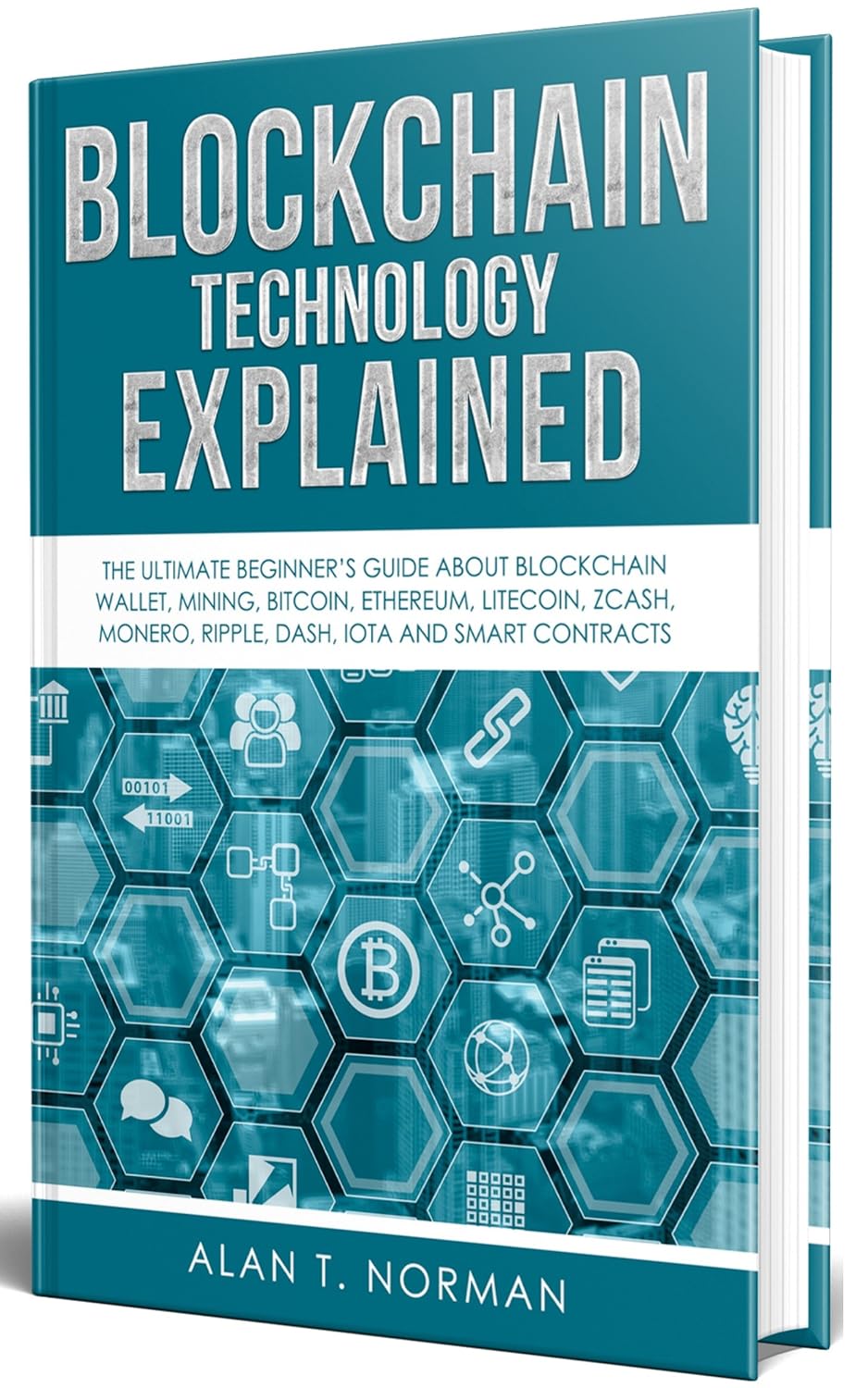 Blockchain Technology Explained: The Ultimate Beginner’s Guide About Blockchain Wallet, Mining, Bitcoin, Ethereum, Litecoin, Zcash, Monero, Ripple, Dash, IOTA and Smart Contracts